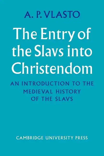 The Entry of the Slavs Into Christendom: An Introduction to the Medieval History of the Slavs - Paperback
