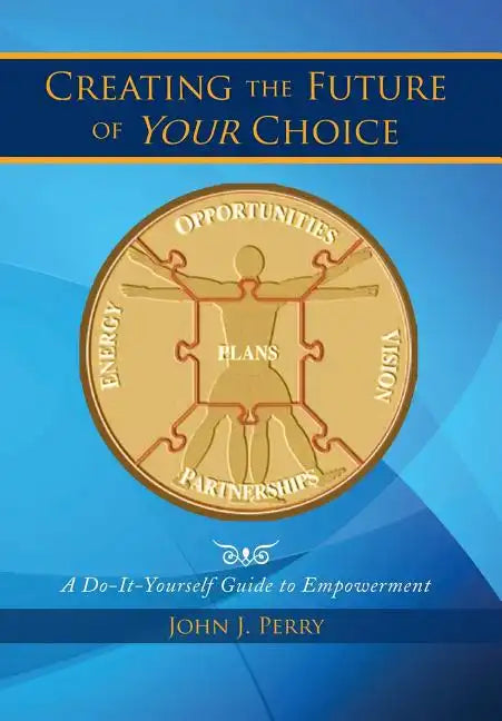 Creating the Future of Your Choice: A Do-It-Yourself Guide to Empowerment - Hardcover