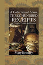 A Collection of Above Three Hundred Receipts: In Cookery, Physick, and Surgery - Paperback