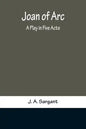Joan of Arc: A Play in Five Acts - Paperback