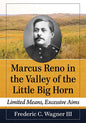 Marcus Reno in the Valley of the Little Big Horn: Limited Means, Excessive Aims - Paperback