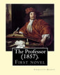The Professor (1857). By: Charlotte Bronte: First novel by Charlotte Bronte. - Paperback