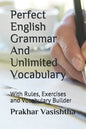 Perfect English Grammar And Unlimited Vocabulary: With Rules, Exercises and Vocabulary Builder - Paperback