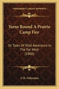 Yarns Round A Prairie Camp Fire: Or Tales Of Wild Adventure In The Far West (1860) - Paperback