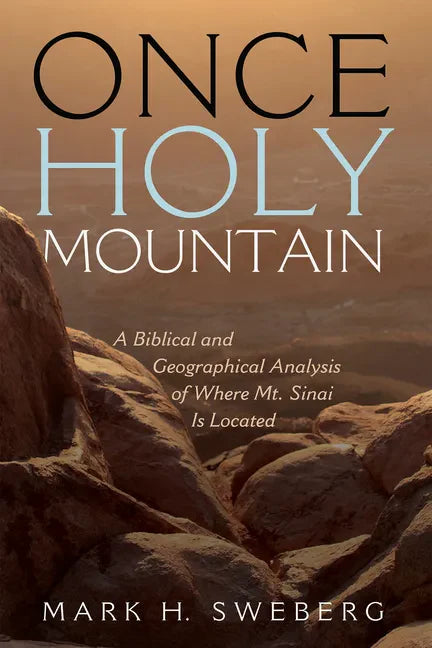 Once Holy Mountain: A Biblical and Geographical Analysis of Where Mt. Sinai Is Located - Hardcover