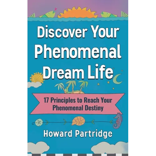 Discover Your Phenomenal Dream Life: 17 Principles to Reach Your Phenomenal Destiny - Paperback