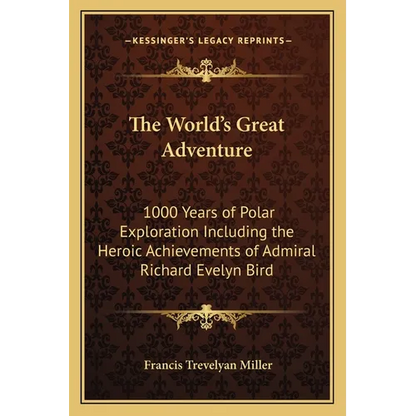 The World's Great Adventure: 1000 Years of Polar Exploration Including the Heroic Achievements of Admiral Richard Evelyn Bird - Paperback