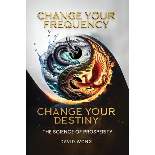 Change Your Frequency, Change Your Destiny: The Science of Prosperity - A Guide to Manifesting Wealth, Healing, and Abundance with Vibrational Energy - Paperback