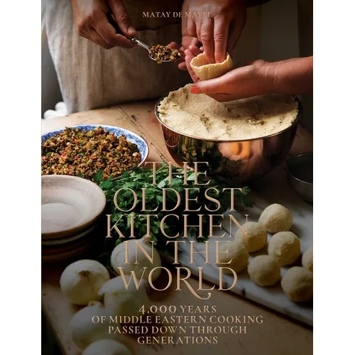 The Oldest Kitchen in the World: 4,000 Years of Middle Eastern Cooking Passed Down Through Generations (a Cookbook) - Hardcover