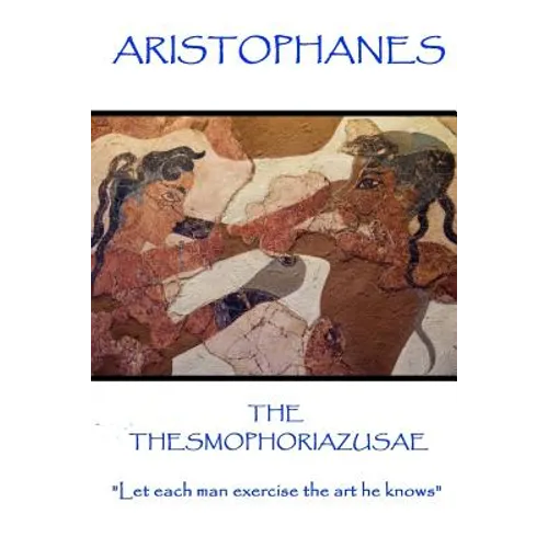 Aristophanes - The Thesmophoriazusae: "Let each man exercise the art he knows" - Paperback