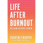 Life After Burnout: Reclaim, Recover, Renew - Paperback