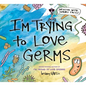 I'm Trying to Love Germs - Hardcover