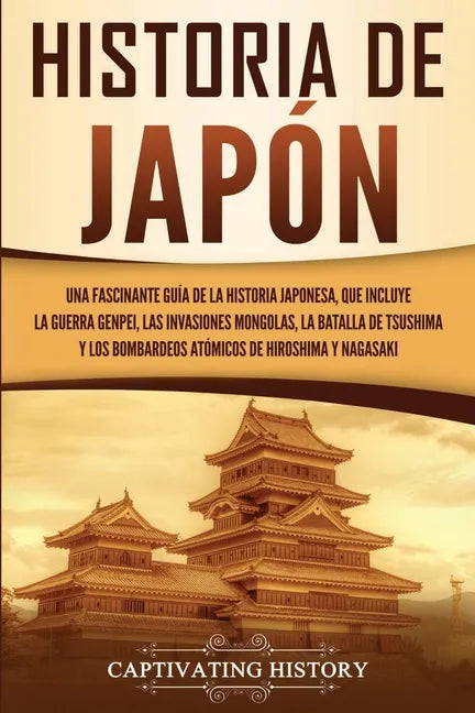 Historia de Japón: Una Fascinante Guía de la Historia Japonesa, que Incluye la Guerra Genpei, las Invasiones Mongolas, la Batalla de Tsus - Paperback