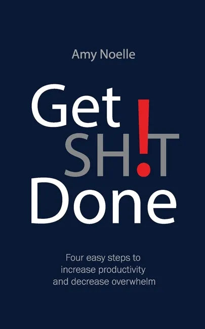 Get SH!T Done: Four easy steps to increase productivity and decrease overwhelm - Paperback