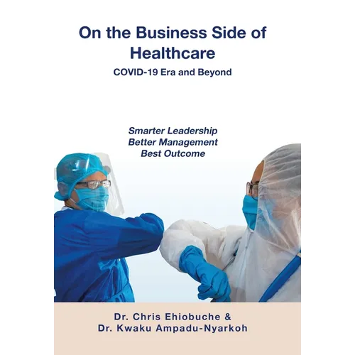 On the Business Side of Healthcare COVID-19 Era and Beyond: Smarter Leadership Better Management Best Outcome - Hardcover