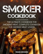 Smoker Cookbook: The Ultimate Cookbook for Smoking Meat, Complete Cookbook for Smoked Meat Lovers - Paperback
