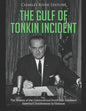 The Gulf of Tonkin Incident: The History of the Controversial Event that Escalated America's Involvement in Vietnam - Paperback