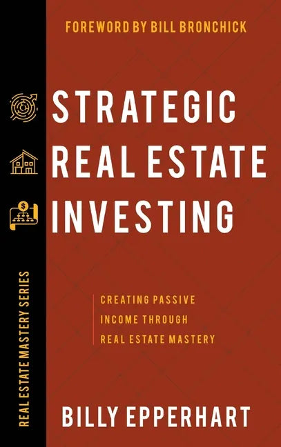 Strategic Real Estate Investing: Creating Passive Income Through Real Estate Mastery - Hardcover