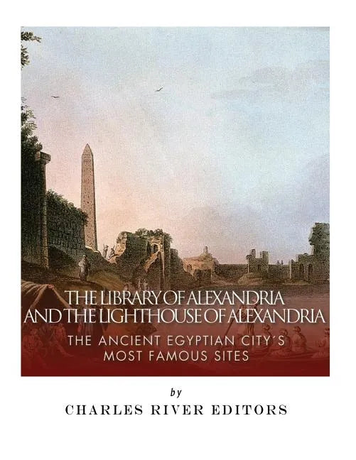The Library of Alexandria and the Lighthouse of Alexandria: The Ancient Egyptian City's Most Famous Sites - Paperback