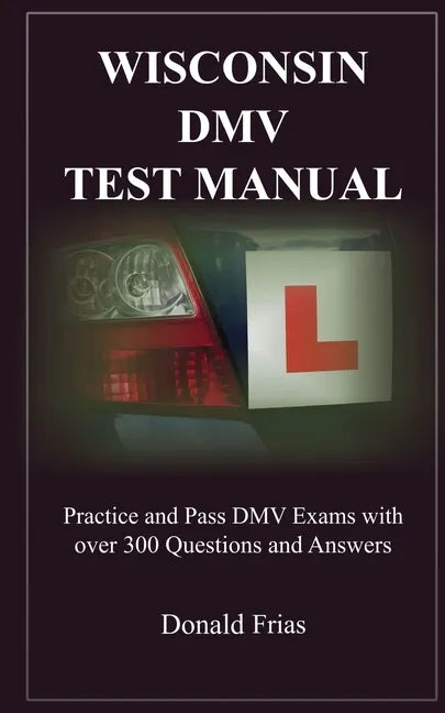 Wisconsin DMV Test Manual: Practice and Pass DMV Exams with over 300 Questions and Answers - Paperback
