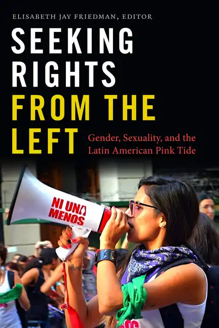 Seeking Rights from the Left: Gender, Sexuality, and the Latin American Pink Tide - Paperback