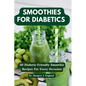 Smoothies For Diabetics: 20 Diabetic-Friendly Smoothie Recipes For Every Occasion - Paperback