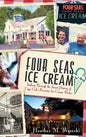 Four Seas Ice Cream: Sailing Through the Sweet History of Cape Cod's Favorite Ice Cream Parlor - Hardcover