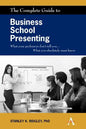 The Complete Guide to Business School Presenting: What Your Professors Don't Tell You... What You Absolutely Must Know - Paperback