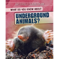 What Do You Know about Underground Animals? - Library Binding
