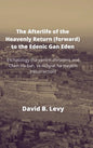 The Afterlife of the Heavenly Return (Forward) to the Edenic Gan Eden: Eschatology (ha-yamim ahronim), and Olam Ha-bah, ve tichyiat ha-maytim (resurre - Hardcover