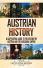 Austrian History: A Captivating Guide to the History of Austria and the Habsburg Empire - Hardcover