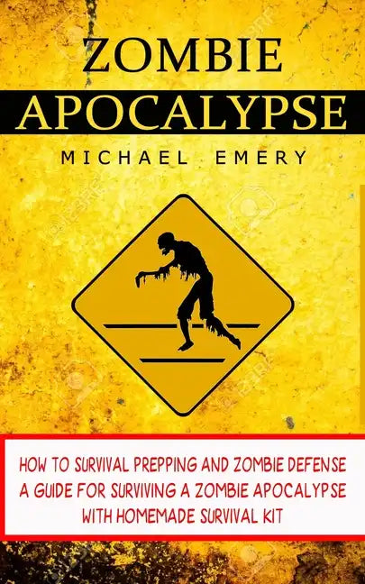 Zombie Apocalypse: How To Survival Prepping And Zombie Defense (A Guide For Surviving A Zombie Apocalypse With Homemade Survival Kit) - Paperback