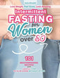 Intermittent Fasting for Women Over 50: Lose Weight, Feel Great, Look Amazing. 101 Mouthwatering Recipes and Useful Tips To Slim Down Without Dying. - Paperback