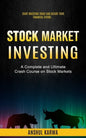 Stock Market Investing: Start Investing Today and Secure Your Financial Future (A Complete and Ultimate Crash Course on Stock Markets) - Paperback