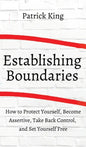 How to Establish Boundaries: Protect Yourself, Become Assertive, Take Back Control, and Set Yourself Free - Hardcover