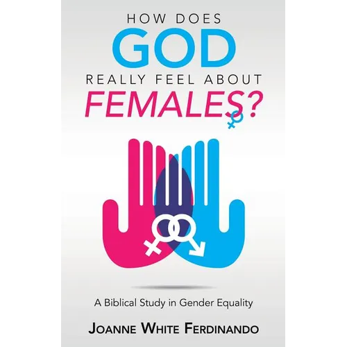 How Does God Really Feel About Females?: A Biblical Study in Gender Equality - Paperback