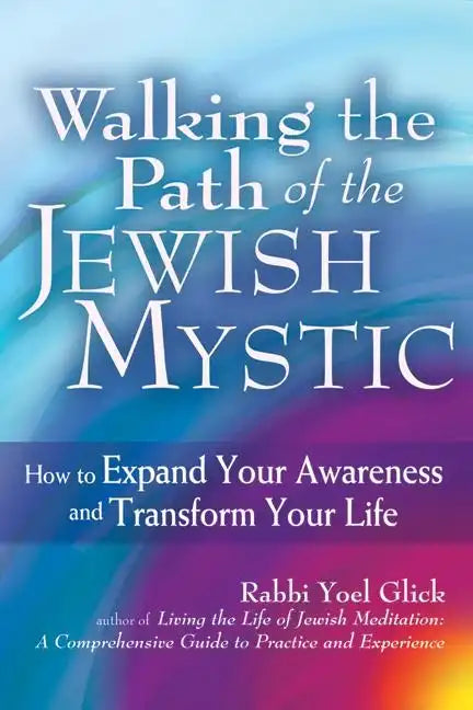 Walking the Path of the Jewish Mystic: How to Expand Your Awareness and Transform Your Life - Paperback
