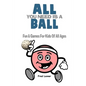 All You Need Is A Ball: Fun & Games For Kids of All Ages - Paperback