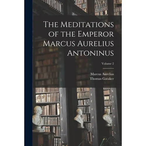 The Meditations of the Emperor Marcus Aurelius Antoninus; Volume 2 - Paperback