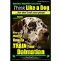 Dalmatian, Dalmatian Training AAA AKC: Think Like a Dog But Don't Eat Your Poop!: Dalmatian Breed Expert Training - Here's EXACTLY How To TRAIN Your D - Paperback