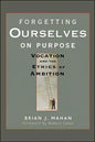 Forgetting Ourselves on Purpose: Vocation and the Ethics of Ambition - Paperback