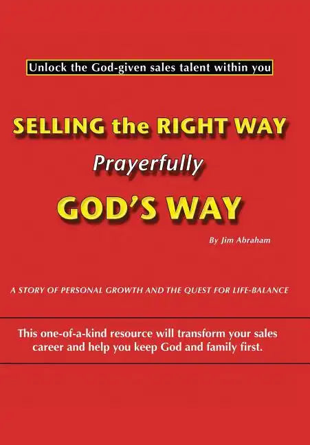 Selling the Right Way, Prayerfully God's Way: Unlock the God-Given Sales Talent Within You - Hardcover