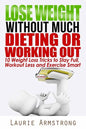 Lose Weight Without Much Dieting or Working Out: 10 Weight Loss Tricks to Stay Full, Workout Less and Exercise Smart - Paperback