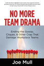 No More Team Drama: Ending the Gossip, Cliques, & Other Crap That Damage Workplace Teams - Paperback