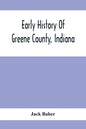 Early History Of Greene County, Indiana: As Taken From The Official Records, And Compiled From Authentic Recollection, By Pioneer Settlers; Embracing - Paperback