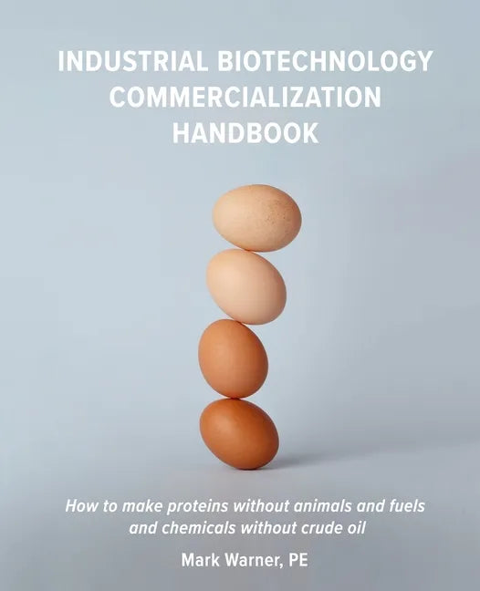 Industrial Biotechnology Commercialization Handbook: How to make proteins without animals and fuels or chemicals without crude oil - Paperback