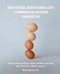 Industrial Biotechnology Commercialization Handbook: How to make proteins without animals and fuels or chemicals without crude oil - Paperback