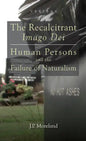 The Recalcitrant Imago Dei: Human Persons and the Failure of Naturalism - Hardcover