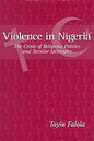 Violence in Nigeria: The Crisis of Religious Politics and Secular Ideologies - Paperback