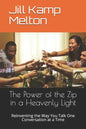 The Power of the Zip in a Heavenly Light: Reinventing the Way You Talk One Conversation at a Time - Paperback